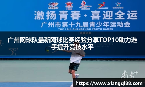 广州网球队最新网球比赛经验分享TOP10助力选手提升竞技水平